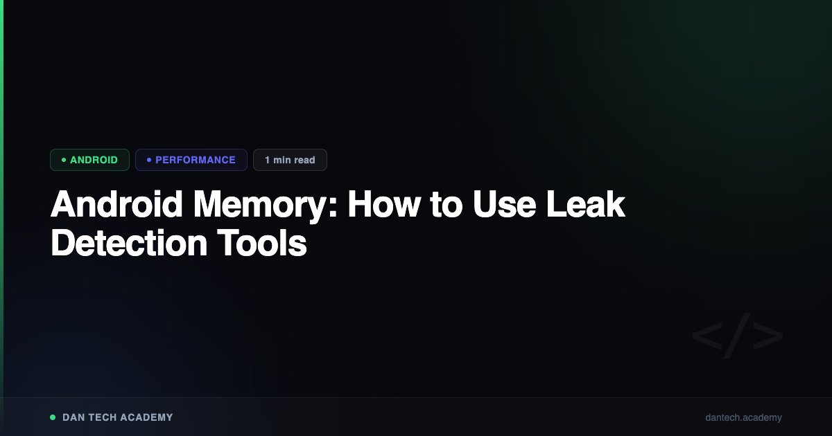 Android Memory: How to Use Leak Detection Tools | Dan Tech Academy ...