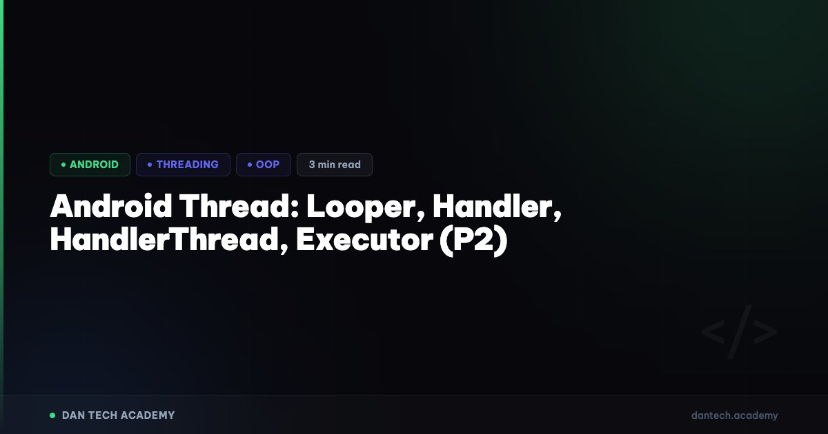 Android Thread: Looper, Handler, HandlerThread, Executor (P2) | Dan ...