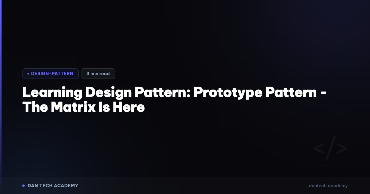 Learning Design Pattern: Prototype Pattern - The Matrix Is Here | Dan ...
