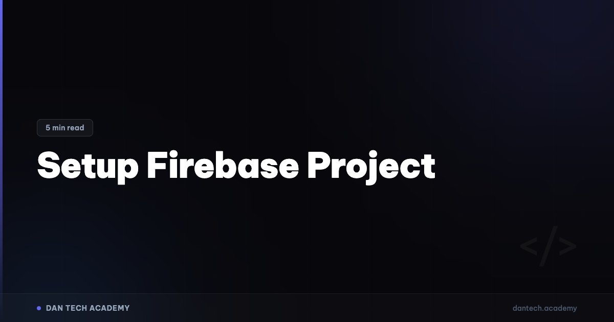 Setup Firebase Project | Dan Tech Academy - Học Lập Trình Với AI | Dan ...