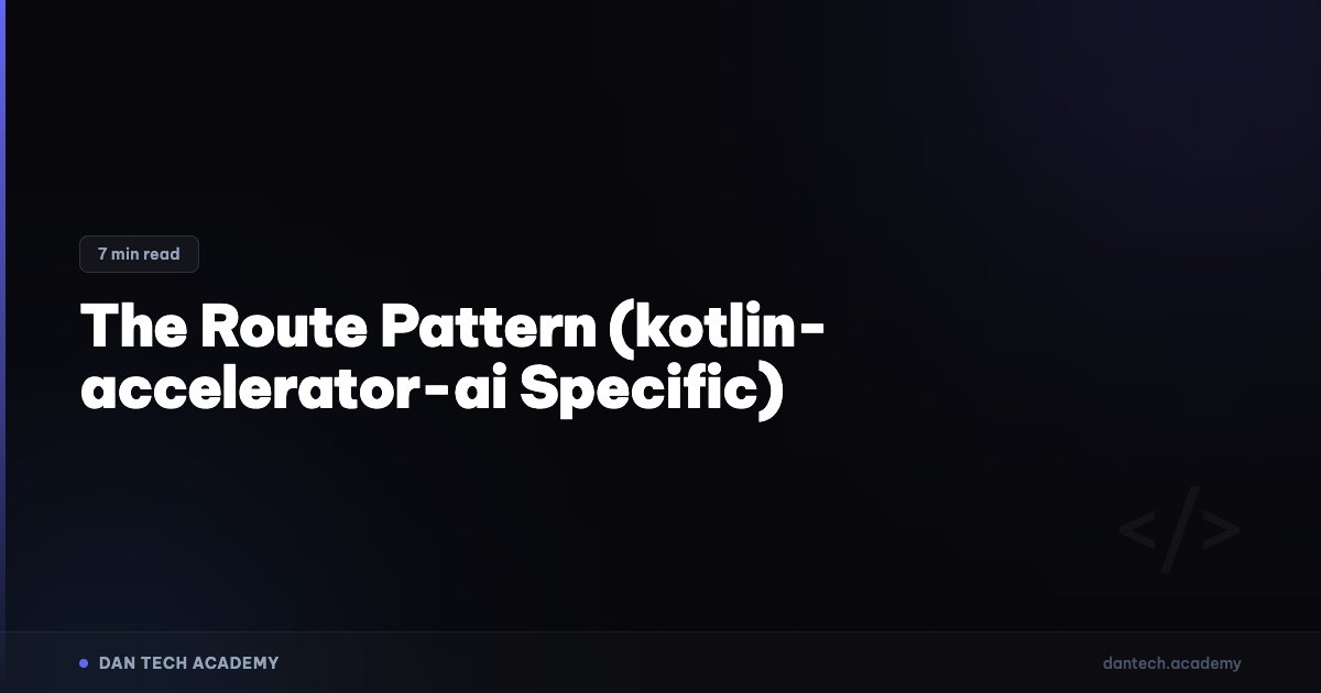 The Route Pattern (kotlin-accelerator-ai Specific) | Dan Tech Academy ...